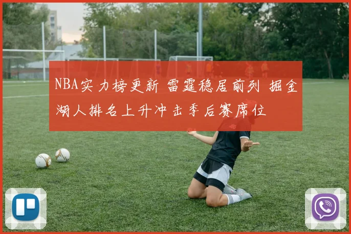 NBA实力榜更新 雷霆稳居前列 掘金湖人排名上升冲击季后赛席位