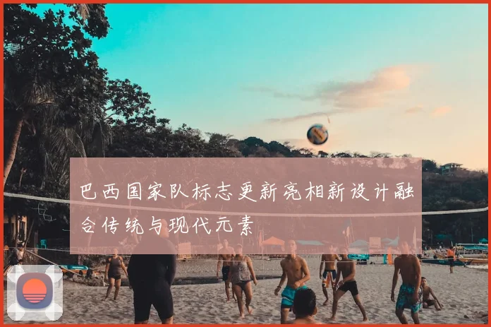 巴西国家队标志更新亮相新设计融合传统与现代元素