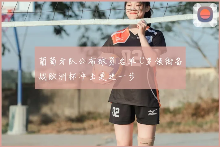葡萄牙队公布球员名单 C罗领衔备战欧洲杯冲击更进一步