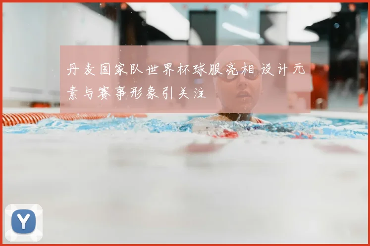 丹麦国家队世界杯球服亮相 设计元素与赛事形象引关注