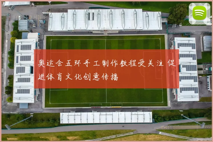 奥运会五环手工制作教程受关注 促进体育文化创意传播